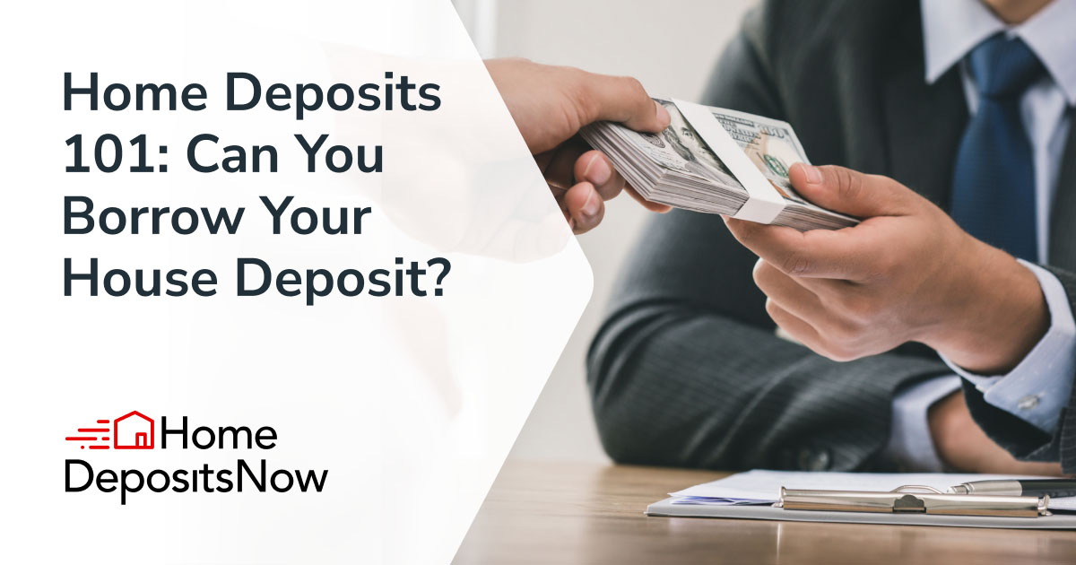 home deposits 101 can you borrow your house deposit